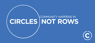 Community happens in circles, not rows